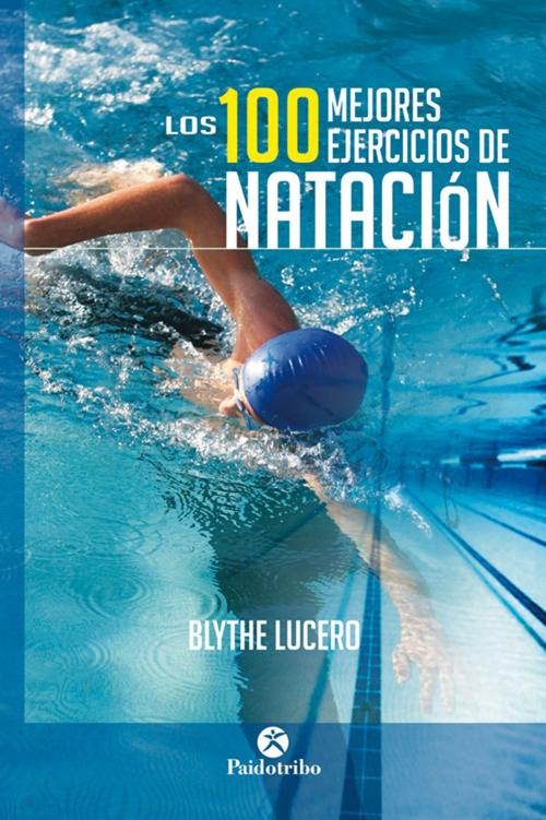 Cover of the book Los 100 mejores ejercicios de natación (Bicolor) by Blythe Lucero, Paidotribo