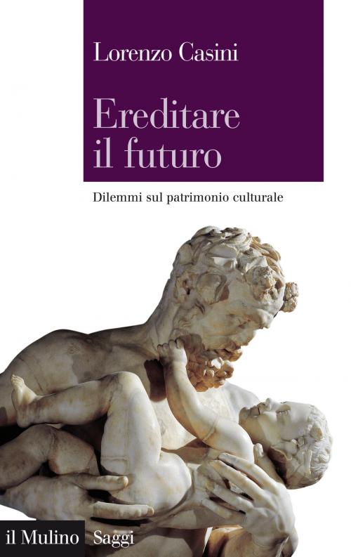 Cover of the book Ereditare il futuro by Lorenzo, Casini, Società editrice il Mulino, Spa