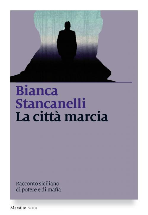 Cover of the book La città marcia by Bianca Stancanelli, Marsilio