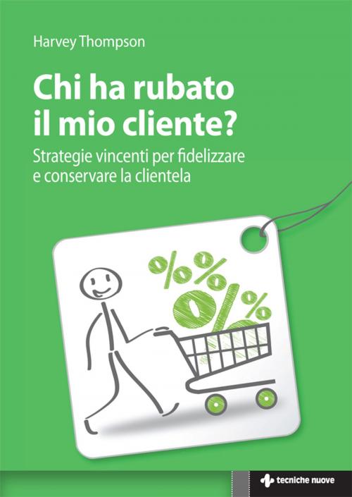 Cover of the book Chi ha rubato il mio cliente? by Harvey Thompson, Tecniche Nuove
