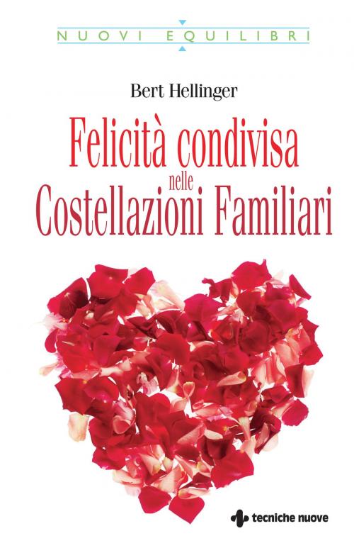 Cover of the book Felicità condivisa nelle Costellazioni Familiari by Bert Hellinger, Tecniche Nuove