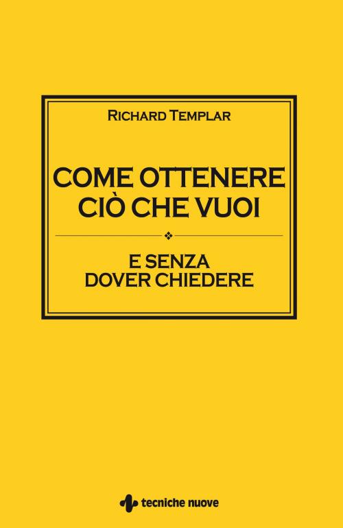 Cover of the book Come ottenere ciò che vuoi by Richard Templar, Tecniche Nuove
