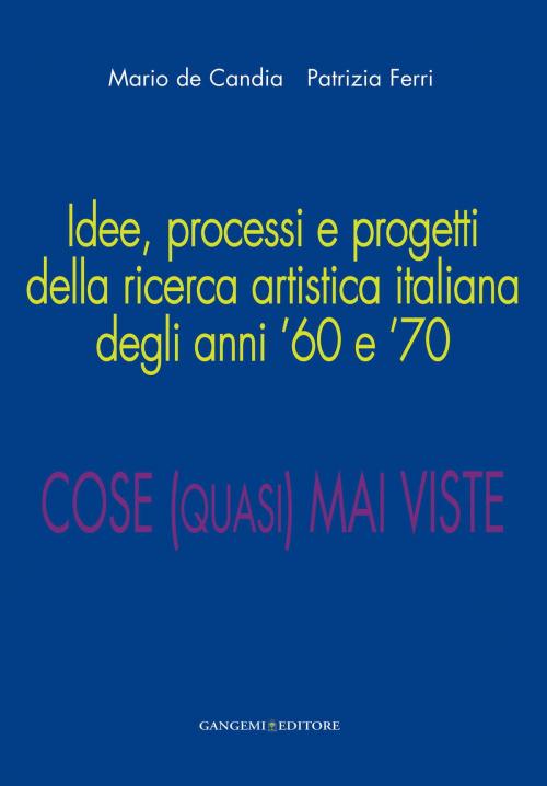 Cover of the book Idee, processi e progetti della ricerca artistica italiana degli anni ’60 e ’70 by AA. VV., Gangemi Editore