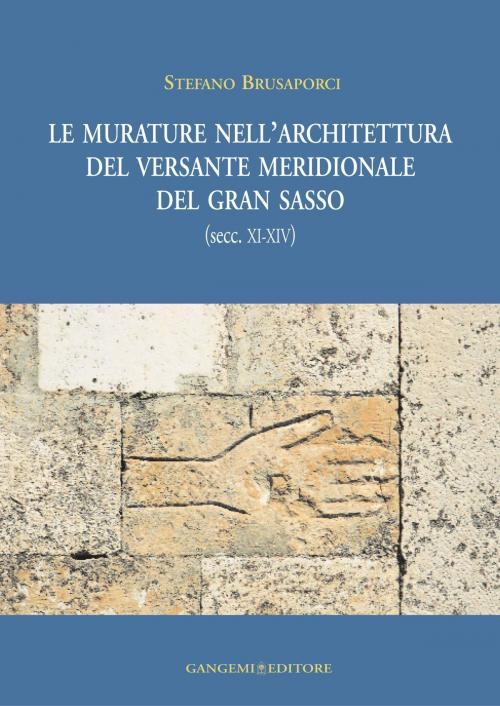 Cover of the book Le murature nell'architettura del versante meridionale del Gran Sasso (secc.XI - XIV) by Stefano Brusaporci, Gangemi Editore