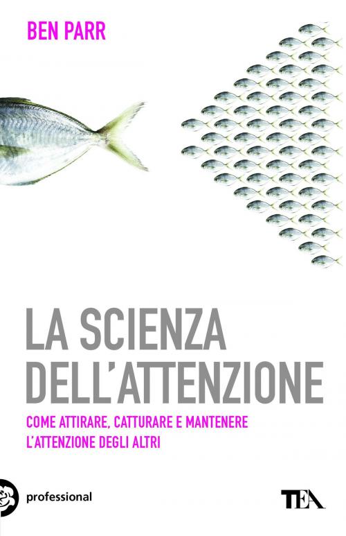 Cover of the book La scienza dell'attenzione by Ben Parr, Tea