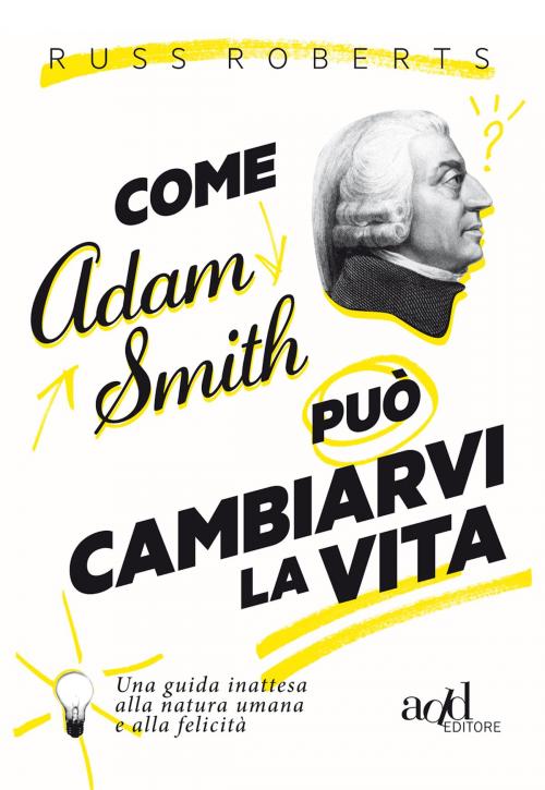 Cover of the book Come Adam Smith può cambiarvi l vita by Russ Roberts, ADD Editore