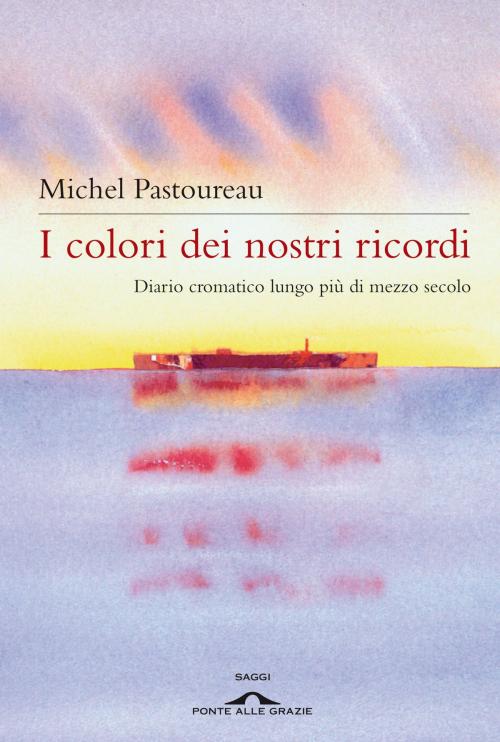 Cover of the book I colori dei nostri ricordi by Michel Pastoureau, Ponte alle Grazie