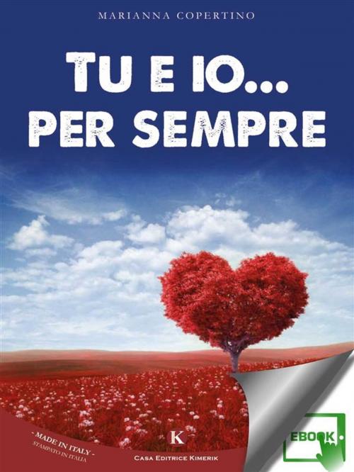 Cover of the book Tu e io... per sempre by Copertino Marianna, Kimerik