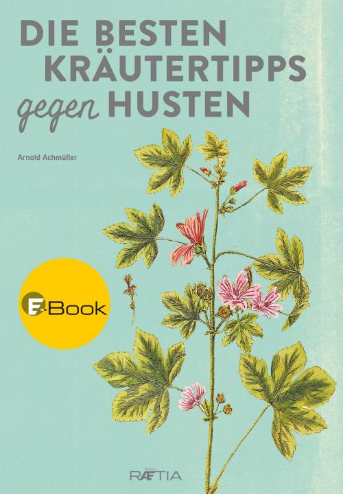 Cover of the book Die besten Kräutertipps gegen Husten by Arnold Achmüller, Edition Raetia
