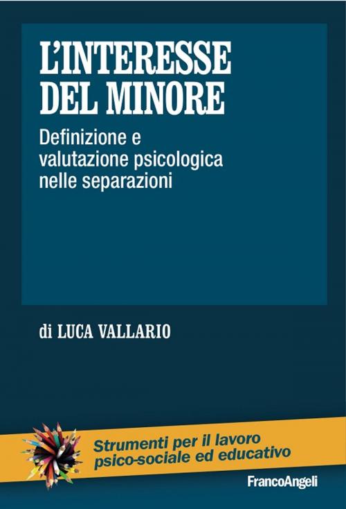 Cover of the book L’interesse del minore. Definizione e valutazione psicologica nelle separazioni by Luca Vallario, Franco Angeli Edizioni