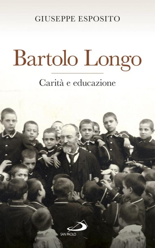 Cover of the book Bartolo Longo. Carità e educazione by Giuseppe Esposito, San Paolo Edizioni