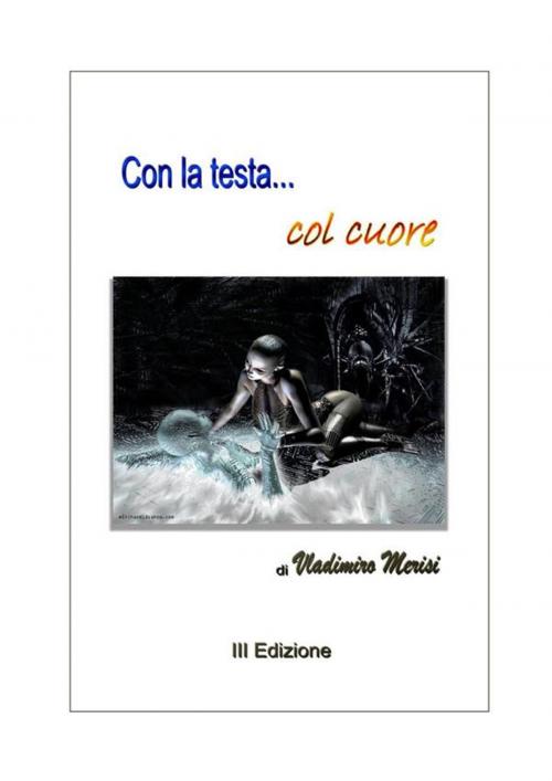 Cover of the book Con la testa... col cuore III ed. by Vladimiro Merisi, Vladimiro Merisi