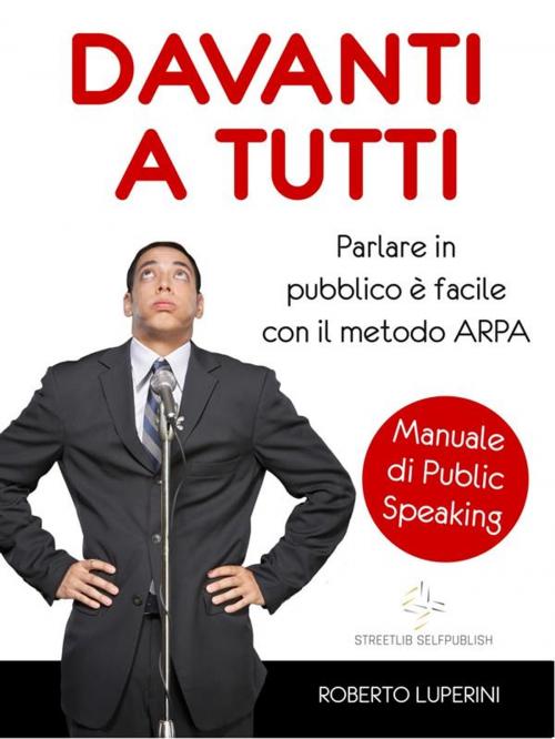 Cover of the book Davanti a Tutti, manuale di Public Speaking by Roberto Luperini, Roberto Luperini