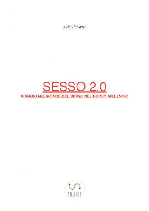 Cover of the book Sesso 2.0 Viaggio nel mondo del sesso nel nuovo millennio by anonymus, anonymus