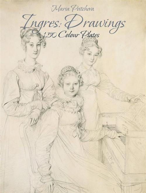 Cover of the book Ingres: Drawings 150 Colour Plates by Maria Peitcheva, Maria Peitcheva