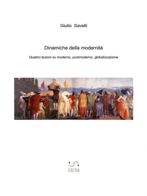 Cover of the book Dinamiche della modernità. Quattro lezioni su moderno, postmoderno, globalizzazione by Giulio Savelli, Giulio Savelli