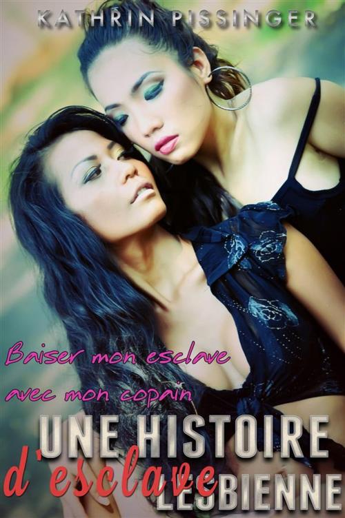 Cover of the book Baiser mon esclave avec mon copain by Kathrin Pissinger, Kathrin Pissinger
