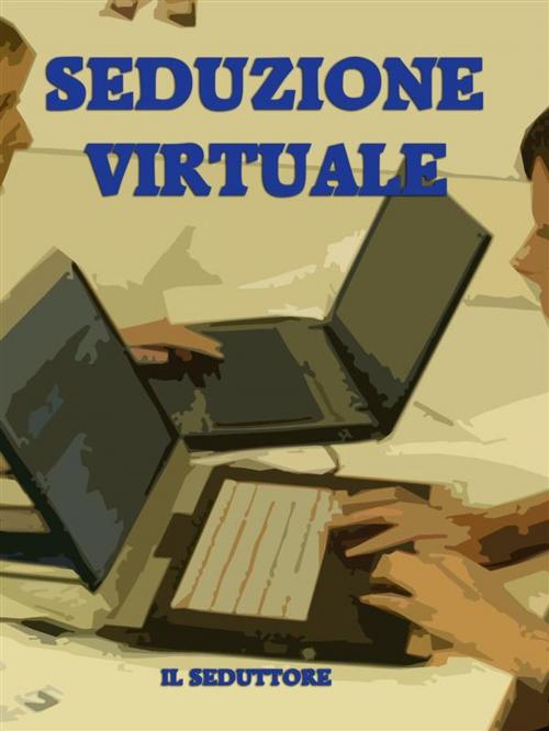 Cover of the book Seduzione Virtuale by Il Seduttore, Il Seduttore