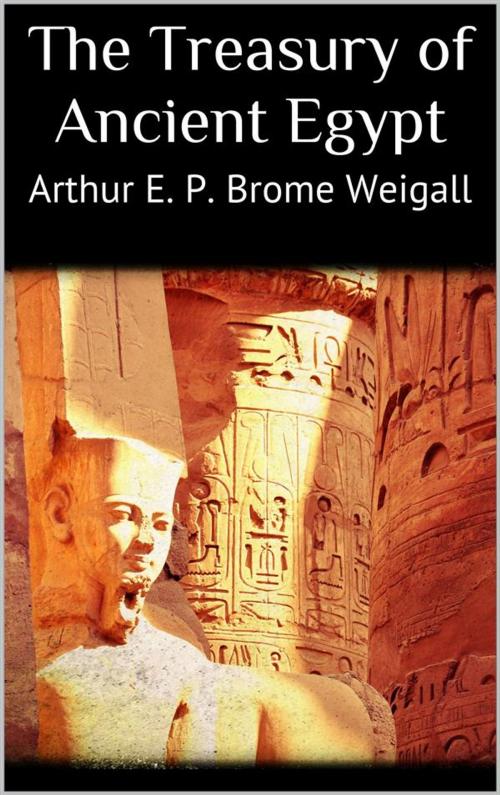 Cover of the book The Treasury of Ancient Egypt by Arthur E. P. Brome Weigall, Arthur E. P. Brome Weigall
