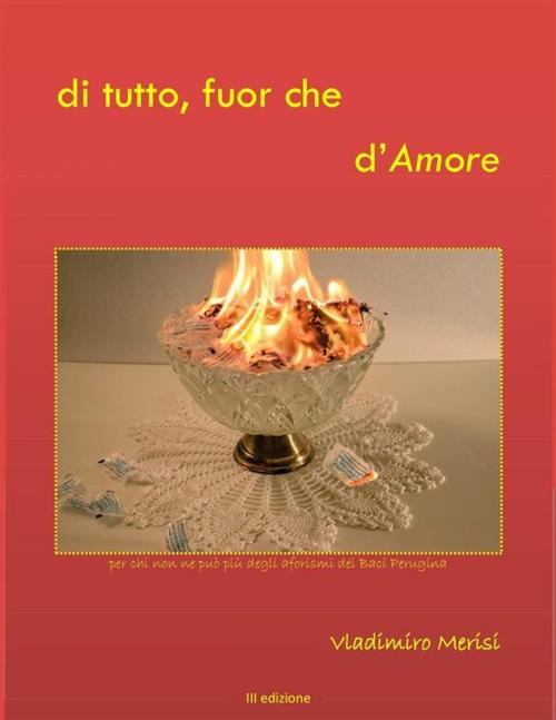 Cover of the book ... di tutto, fuor che d'amore - III ed by Vladimiro Merisi, Vladimiro Merisi