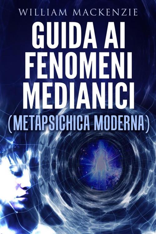 Cover of the book Guida ai fenomeni medianici - metapsichica moderna by William Mackenzie, William Mackenzie
