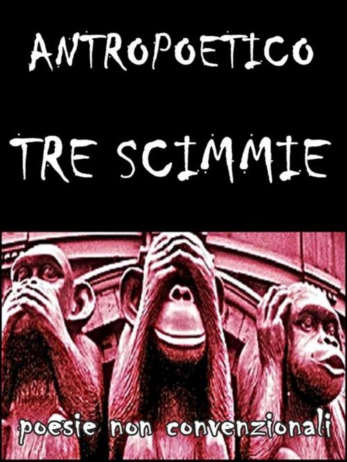 Cover of the book Tre scimmie by Antropoetico, Antropoetico