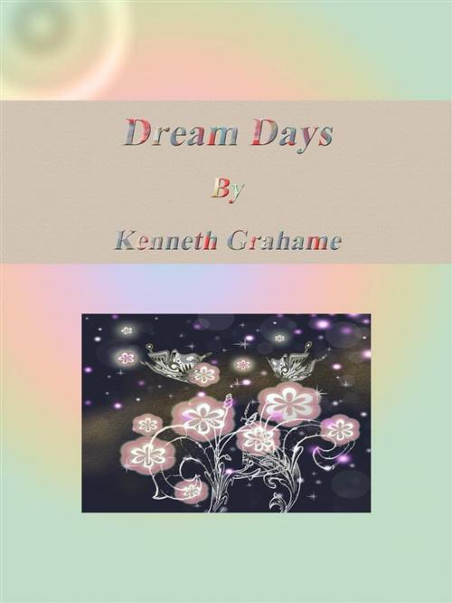 Cover of the book Dream Days by Kenneth Grahame, Kenneth Grahame