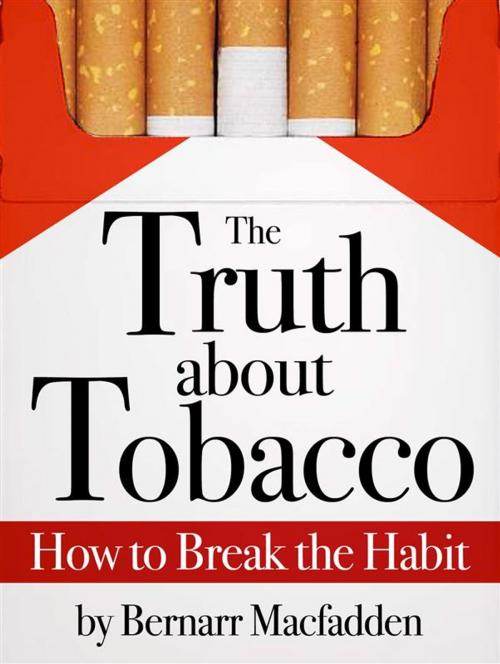 Cover of the book The Truth about Tobacco - How to break the habit by Bernarr Macfadden, Bernarr Macfadden
