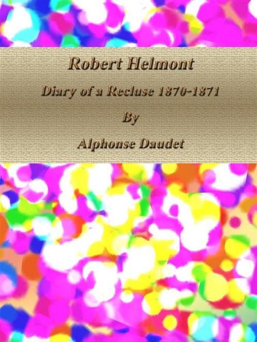 Cover of the book Robert Helmont: Diary of a Recluse 1870-1871 by Alphonse Daudet, Alphonse Daudet