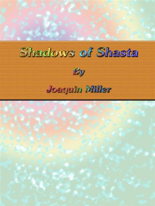 Cover of the book Shadows of Shasta by Joaquin Miller, Joaquin Miller