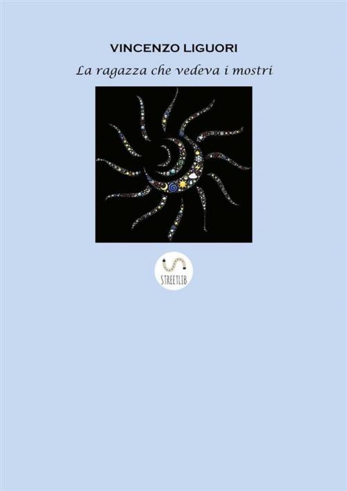 Cover of the book La ragazza che vedeva i mostri by Vincenzo Liguori, Vincenzo Liguori
