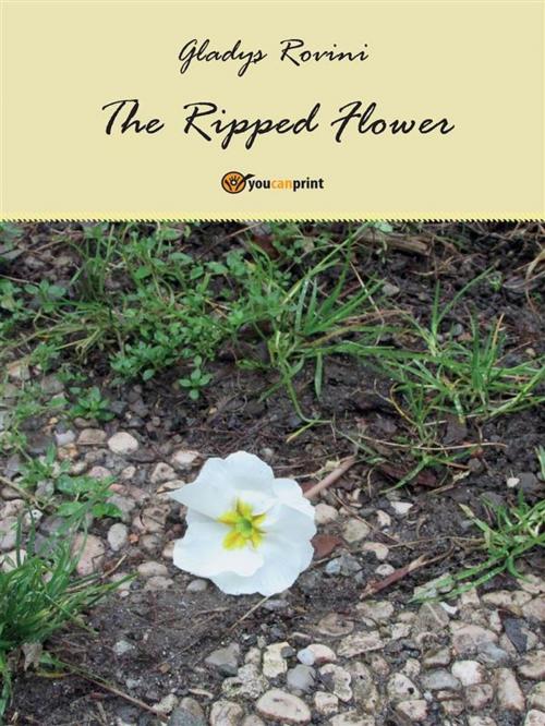 Cover of the book The ripped flower by Gladys Rovini, Youcanprint Self-Publishing