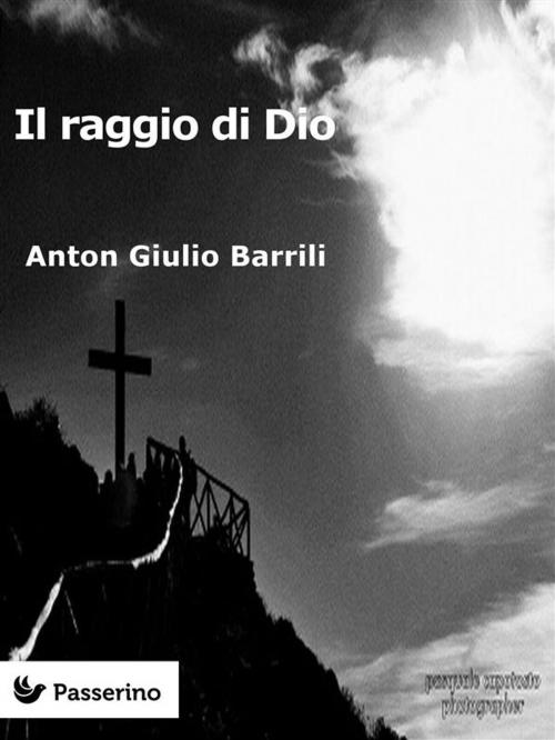 Cover of the book Il raggio di Dio by Anton Giulio Barrili, Passerino Editore