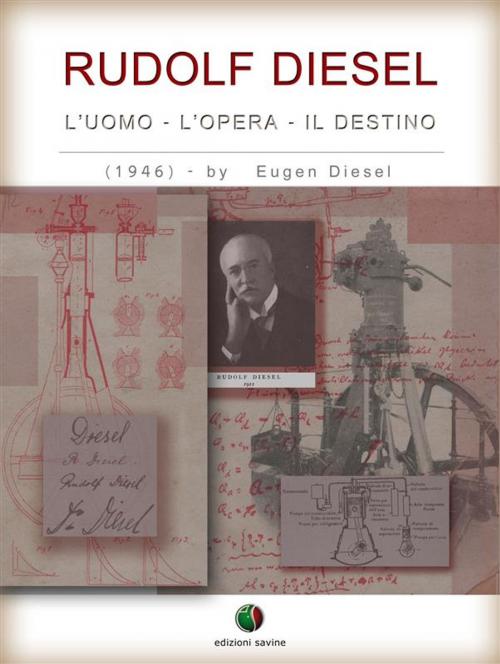 Cover of the book RUDOLF DIESEL - L’ Uomo, l’ Opera, il Destino by Eugen Diesel, Edizioni Savine