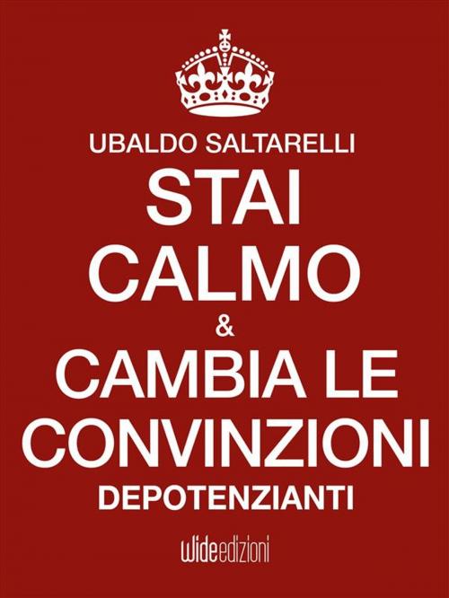 Cover of the book Stai calmo e cambia le convinzioni depotenzianti by Ubaldo Saltarelli, Wide edizioni