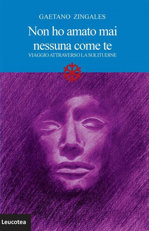 Cover of the book Non ho amato mai nessuna come te. Viaggio attraverso la solitudine by Gaetano Zingales, Edizioni Leucotea