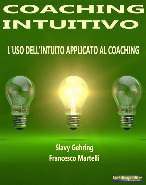 Cover of the book Coaching Intuitivo by Slavy Gehring, Francesco Martelli, Giochidimagia Editore
