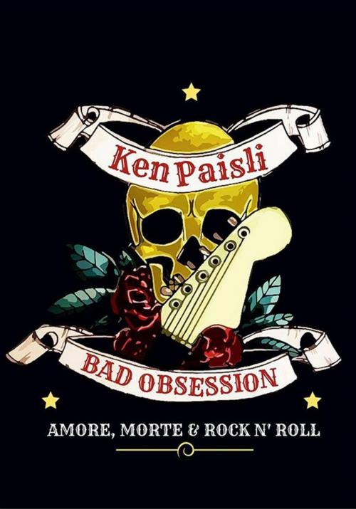 Cover of the book Bad Obsession. Amore, morte e rock n' roll by Ken Paisli, Chinaski Edizioni