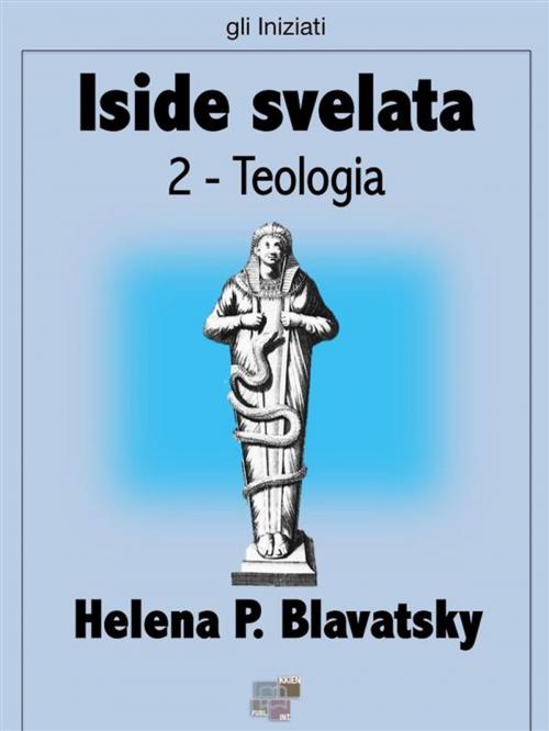 Cover of the book Iside svelata - Teologia by Helena P. Blavatsky, KKIEN Publ. Int.