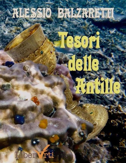 Cover of the book Tesori delle Antille by Alessio Balzaretti, LiberArti Edizioni