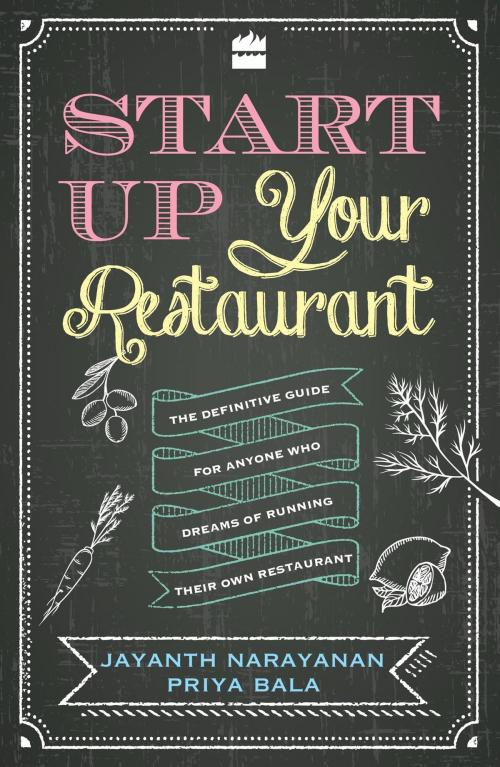 Cover of the book Start Up Your Restaurant: The Definitive Guide for Anyone Who Dreams of Running Their Own Restaurant by Priya Bala, Jayanth Narayanan, HarperCollins Publishers India