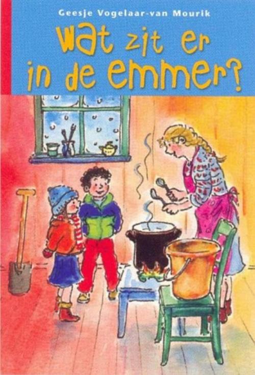 Cover of the book Wat zit er in de emmer? by Geesje Vogelaar-van Mourik, Erdee Media Groep – Uitgeverij de Banier