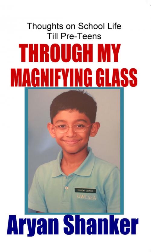 Cover of the book Through My Magnifying Glass by Aryan Shanker, Areta Biz Solutions