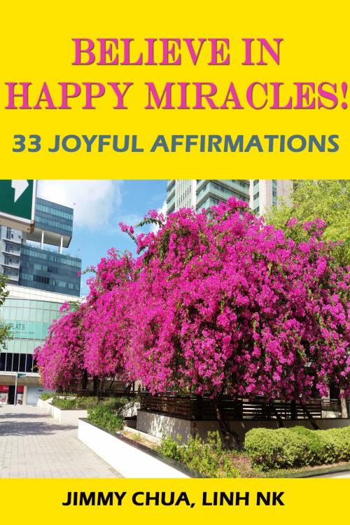 Cover of the book Believe In Happy Miracles - 33 Joyful Affirmations by JIMMY CHUA, LINH NK, eBookIt.com