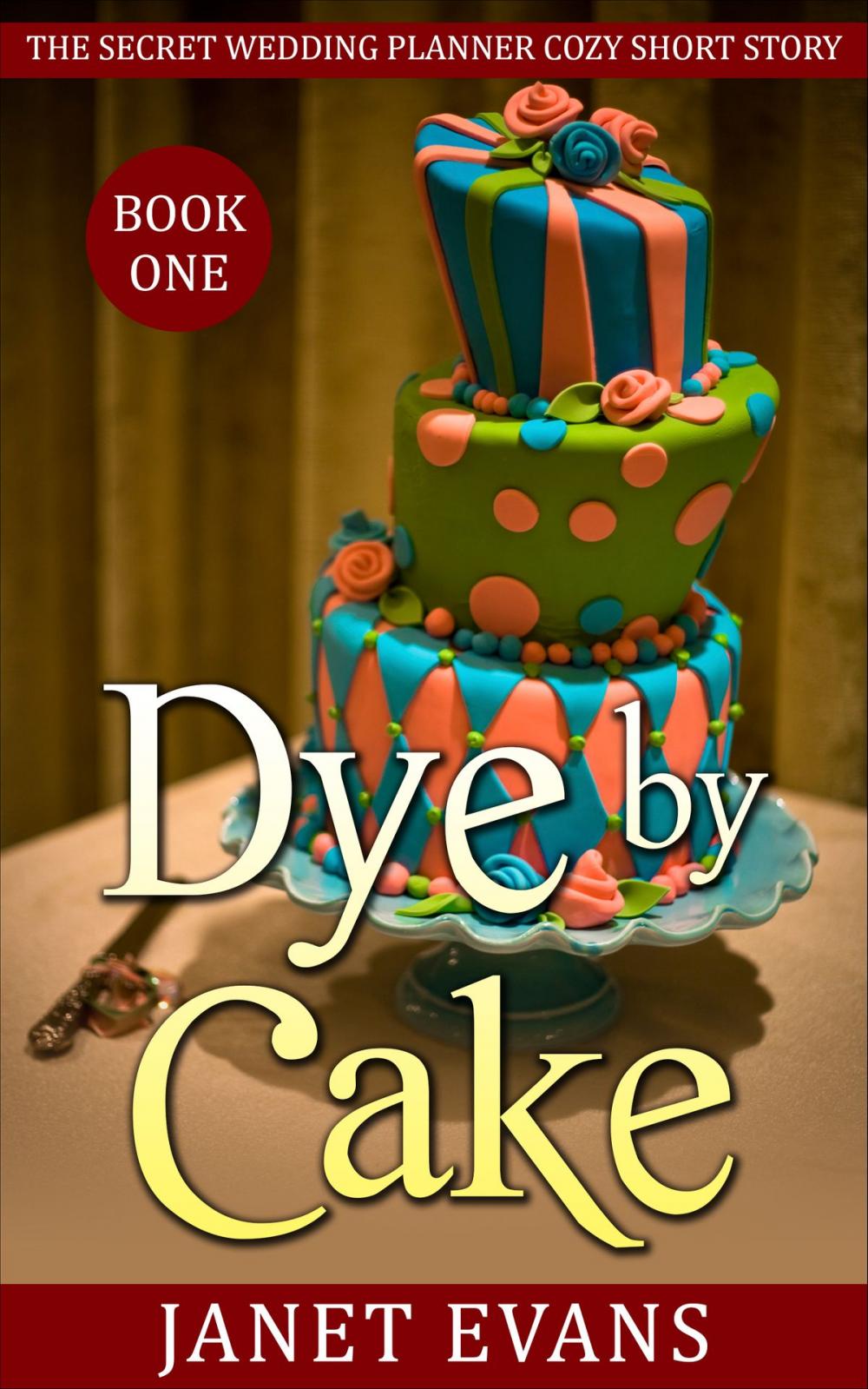 Big bigCover of Dye by Cake (The Secret Wedding Planner Cozy Short Story Mystery Series - Book One )
