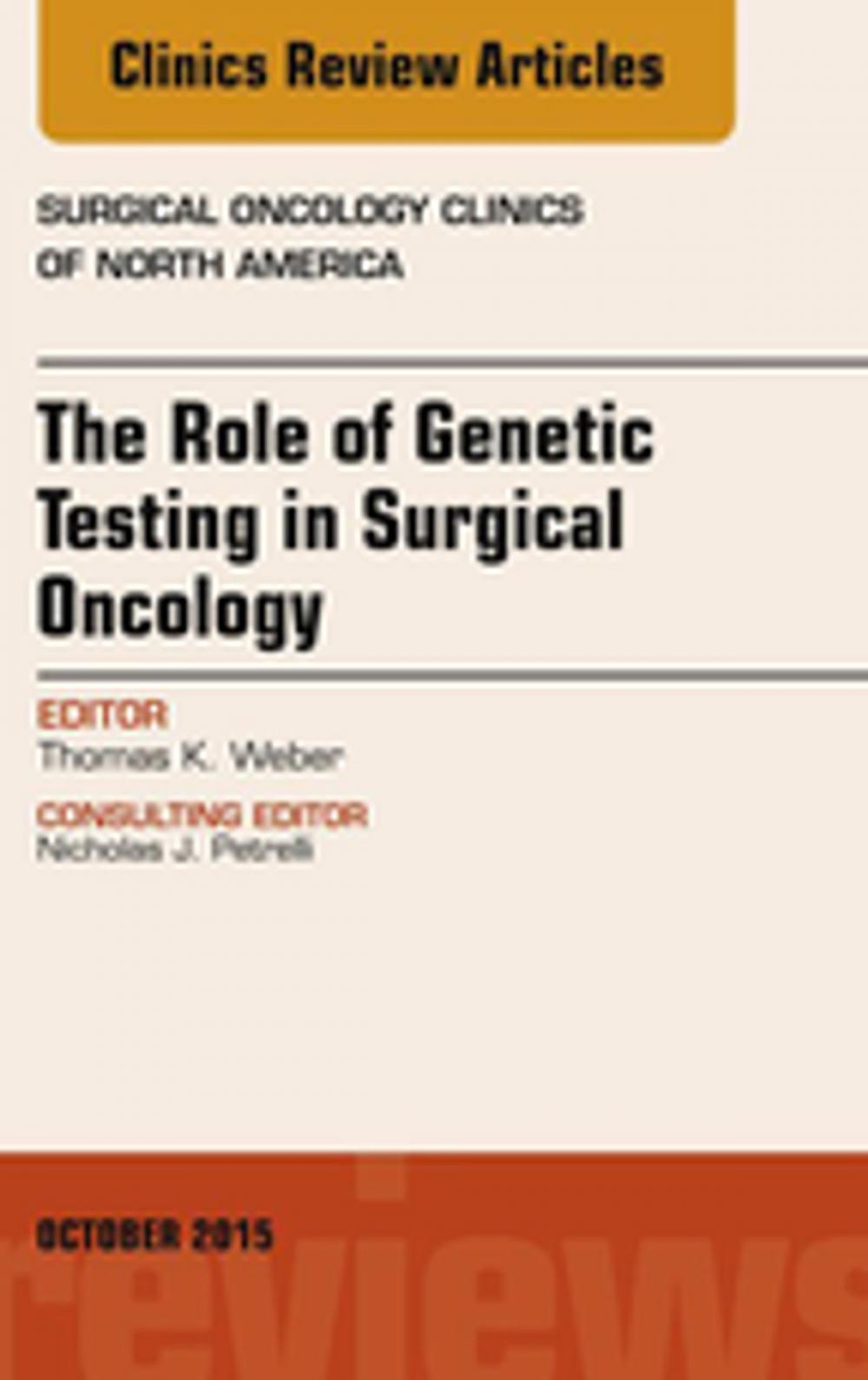 Big bigCover of The Role of Genetic Testing in Surgical Oncology, An Issue of Surgical Oncology Clinics of North America, E-Book