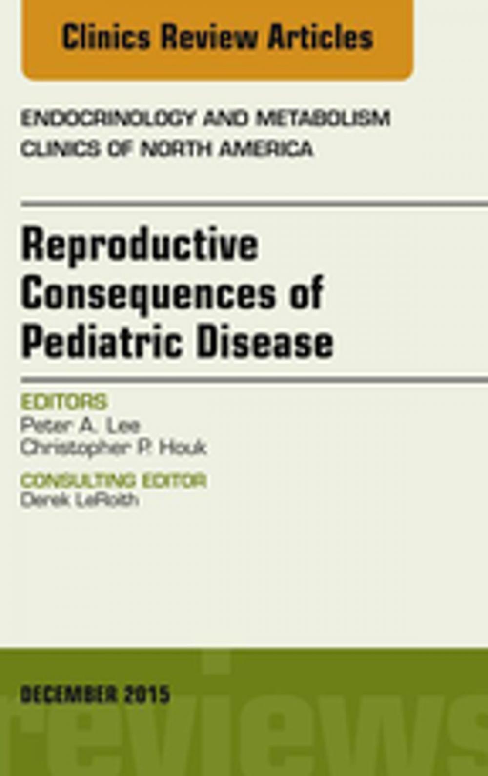 Big bigCover of Reproductive Consequences of Pediatric Disease, An Issue of Endocrinology and Metabolism Clinics of North America, E-Book