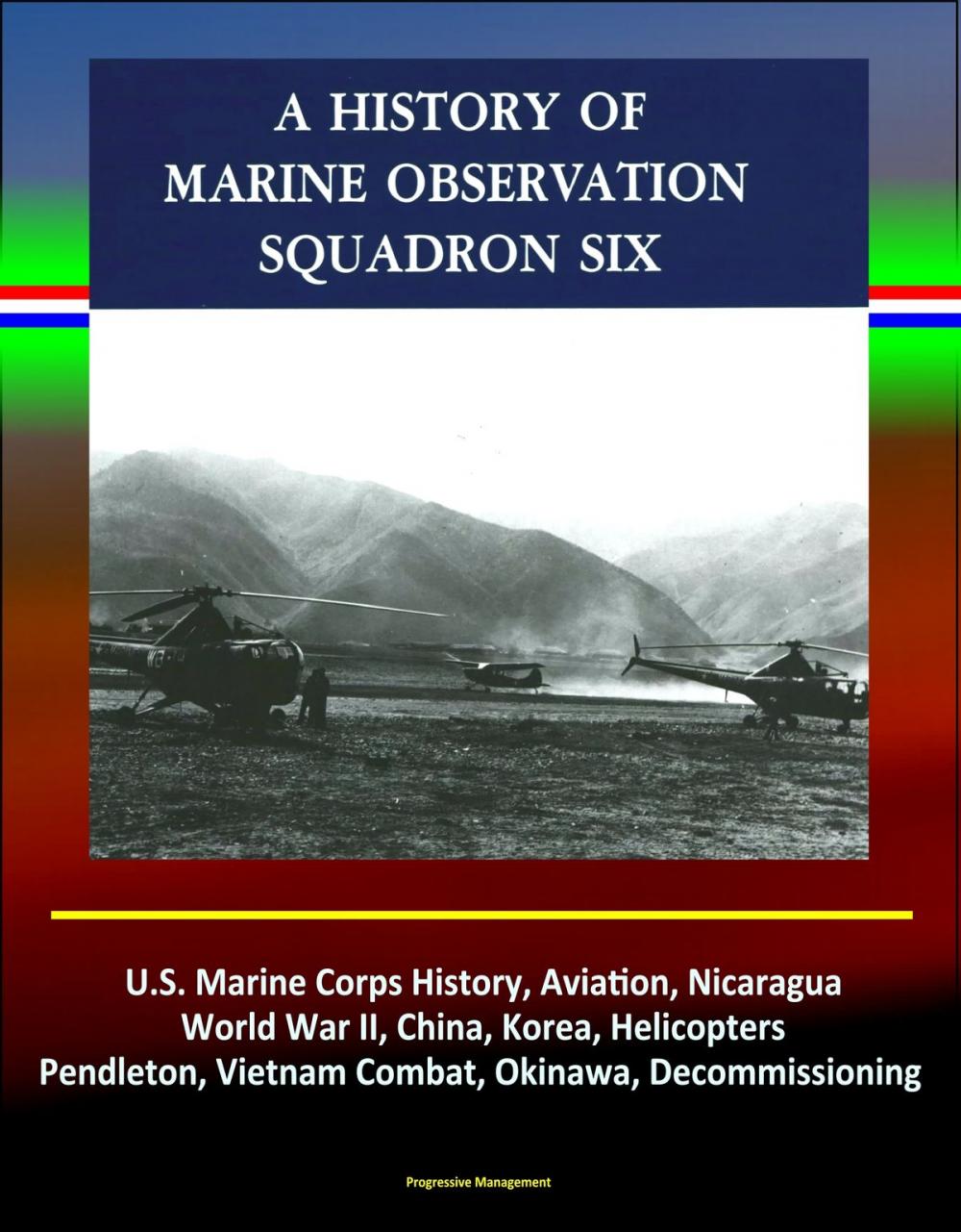 Big bigCover of History of Marine Observation Squadron Six: U.S. Marine Corps History, Aviation, Nicaragua, World War II, China, Korea, Helicopters, Pendleton, Vietnam Combat, Okinawa, Decommissioning