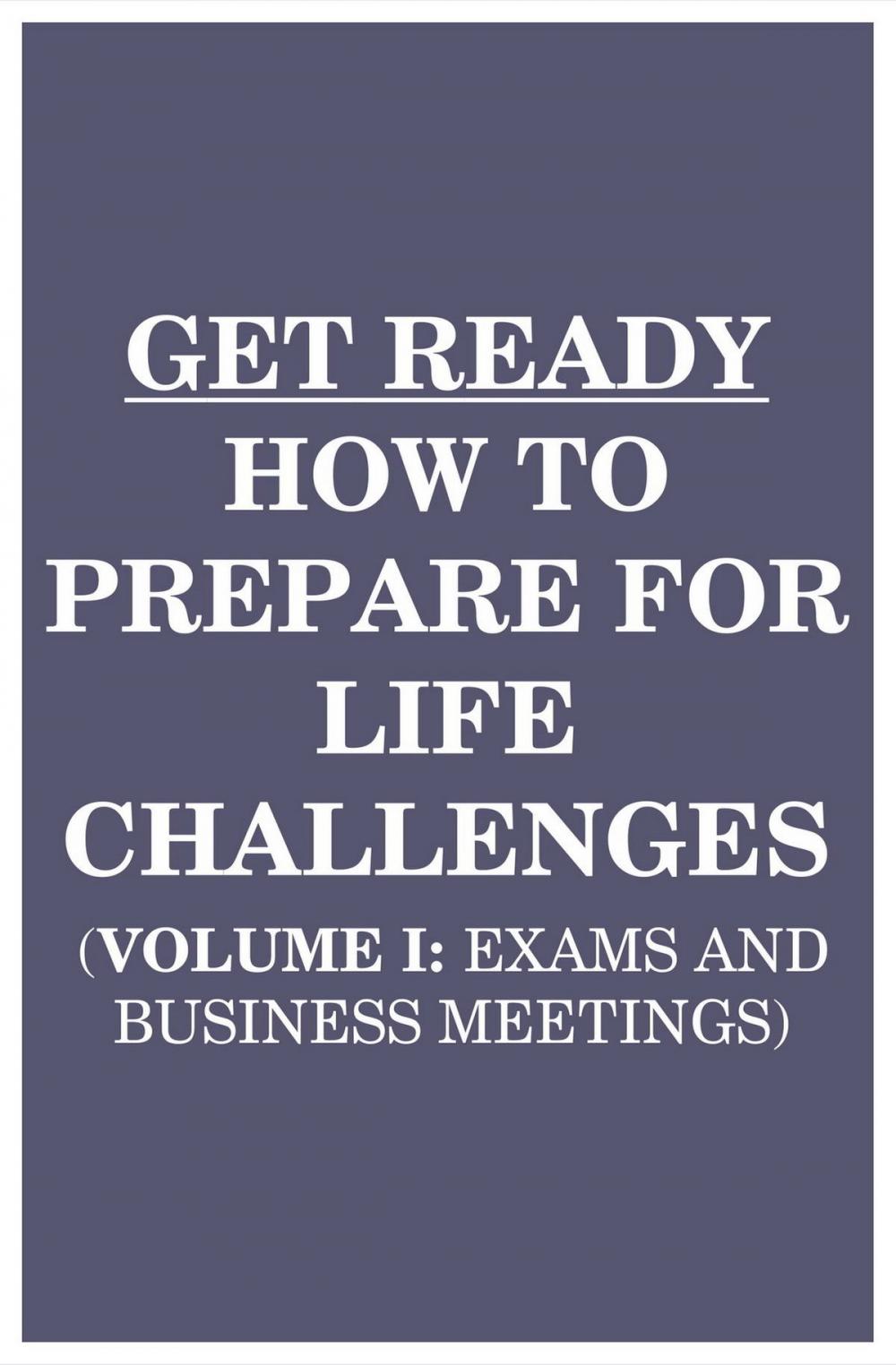 Big bigCover of Get Ready: How to Prepare for Life Challenges (Vol 1: Exams and Business Meetings)