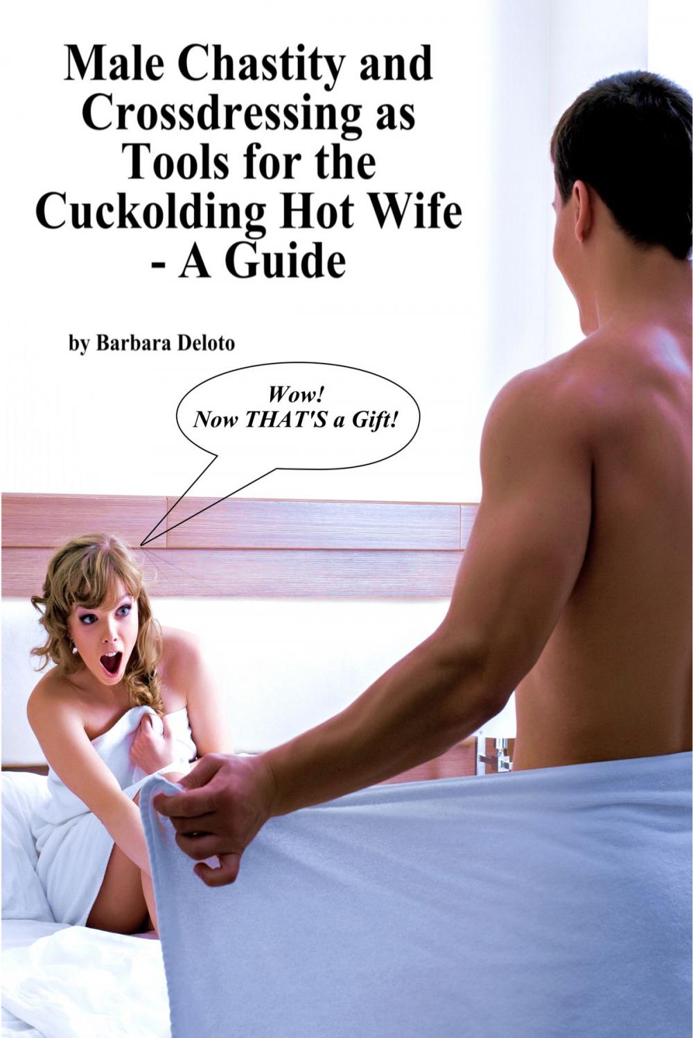 Big bigCover of Male Chastity and Crossdressing as Tools for the Cuckolding Hot Wife: A Guide